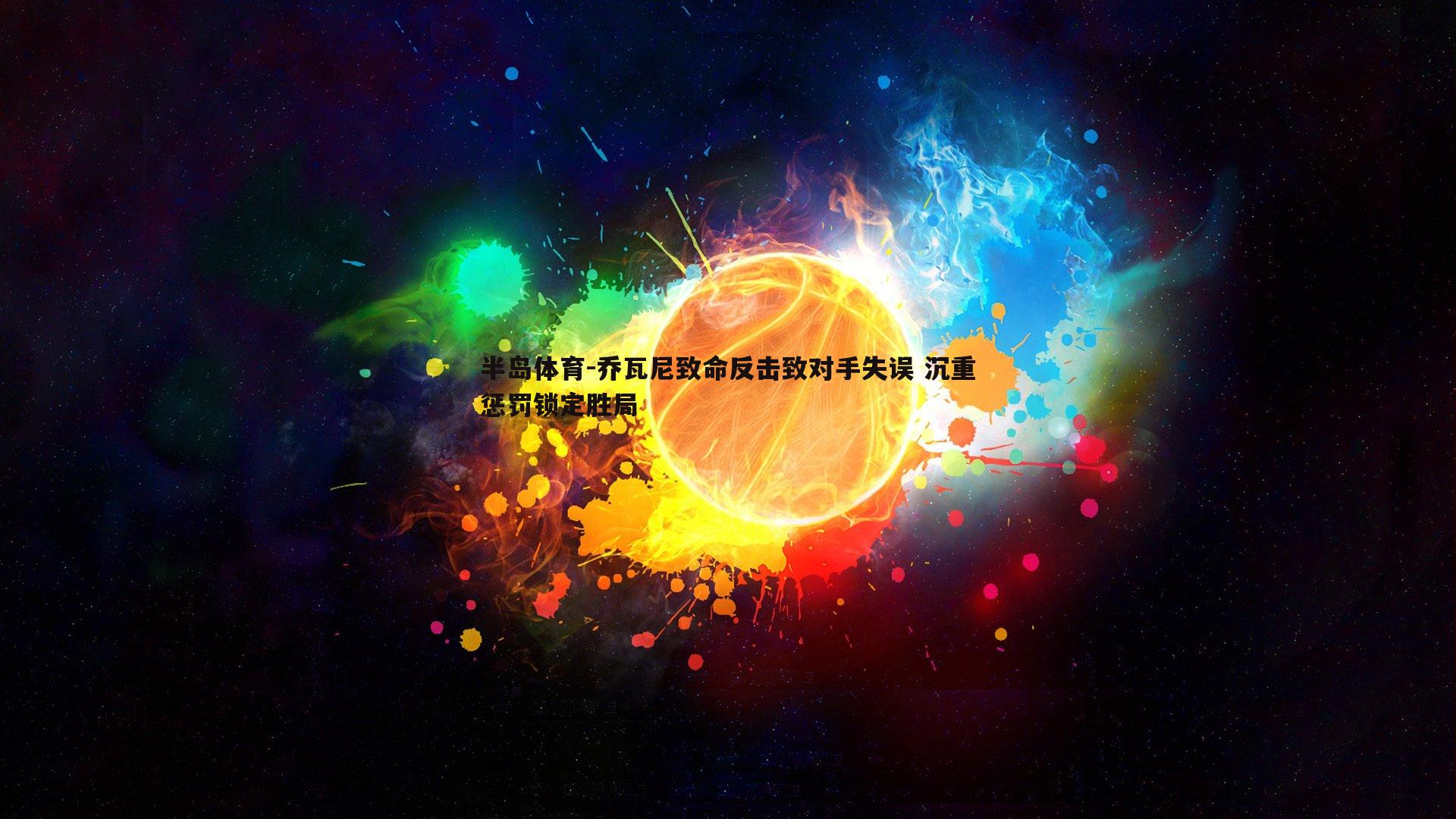 乔瓦尼致命反击致对手失误 沉重惩罚锁定胜局